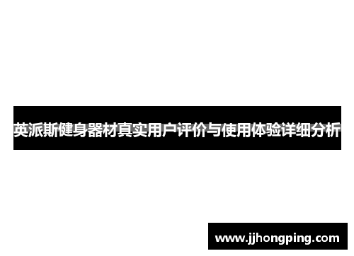 英派斯健身器材真实用户评价与使用体验详细分析